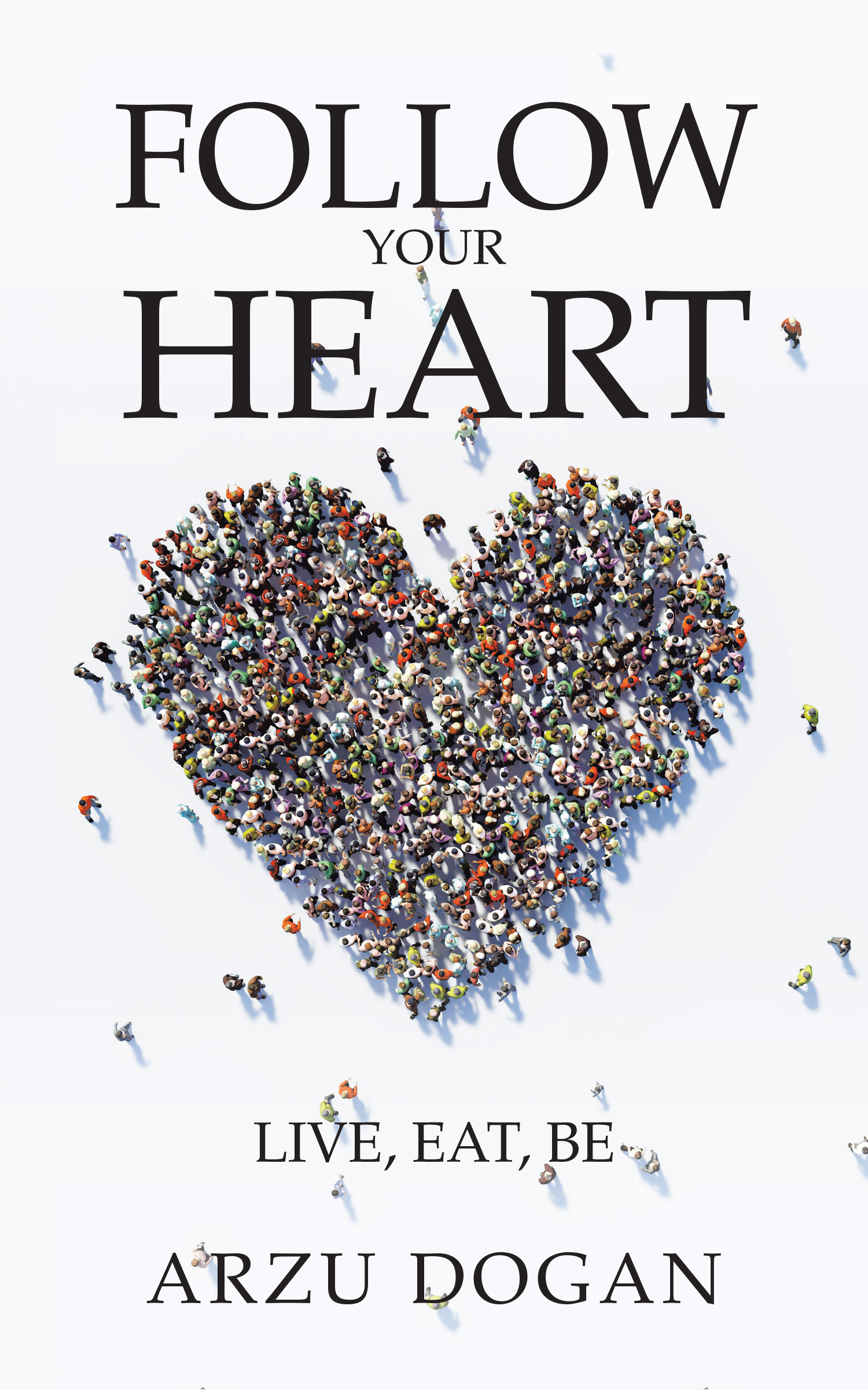PRESS RELEASE: NEW BOOK RELEASE on SELF-HELP, Mind-Body-Spirit – “Follow Your Heart: Live, Eat, Be”